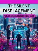The Silent Displacemen How AI is Erasing America's Middle Class (eBook, ePUB)