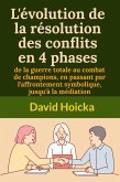 L'évolution de la résolution des conflits en 4 phases : de la guerre totale au combat de champions, en passant par l'affrontement symbolique, jusqu'à la médiation (La médiation pour la vie et la paix (fr), #19) (eBook, ePUB)