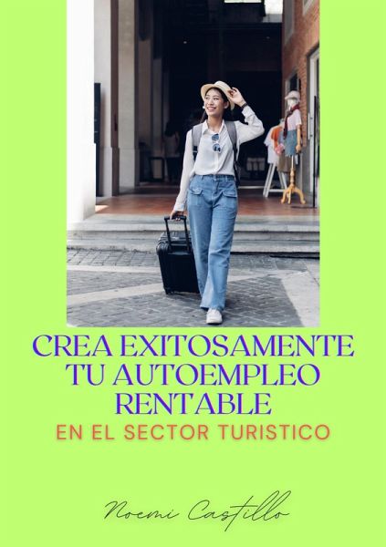 CREA EXITOSAMENTE TU AUTOEMPLEO RENTABLE EN EL SECTOR TURÍSTICO (eBook, ePUB) CREA EXITOSAMENTE TU AUTOEMPLEO RENTABLE EN EL SECTOR TURÍSTICO (eBook, ePUB)