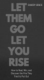Let Them Go let Them Rise:How to Heal, Win, and Discover the Fire They Tried to Put Out (eBook, ePUB)