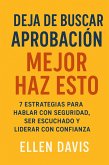 Deja de Buscar Aprobación, Mejor Haz Esto: 7 Estrategias Para Hablar Con Seguridad, Ser Escuchado y Liderar con Confianza (eBook, ePUB) Deja de Buscar Aprobación, Mejor Haz Esto: 7 Estrategias Para Hablar Con Seguridad, Ser Escuchado y Liderar con Confianza (eBook, ePUB)