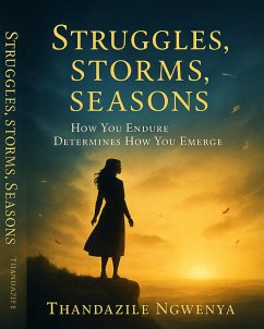 Struggles. Storms. Seasons . How You Endure Determines How You Emerge (eBook, ePUB) - Ngwenya, Thandazile