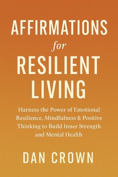 Cover Affirmations for Resilient Living: Harness the Power of Emotional Resilience, Mindfulness & Positive Thinking to Build Inner Strength and Mental Health (eBook, ePUB)