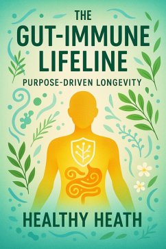 The Gut-Immune Lifeline Advanced Microbiome Mastery + Hormonal, Environmental, and Longevity Synergy (eBook, ePUB) - Heath, Healthy