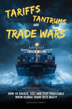 Tariffs, Tantrums and Trade Wars: How to Source, Sell and Stay Profitable When Global Trade Gets Nasty (eBook, ePUB) - Garett, Donovan