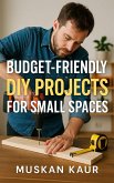 Budget-Friendly DIY Projects for Small Spaces (eBook, ePUB) Budget-Friendly DIY Projects for Small Spaces (eBook, ePUB)