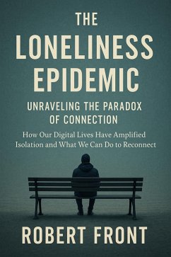 The Loneliness Epidemic: Unraveling the Paradox of Connection (eBook, ePUB) - Front, Robert