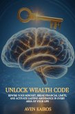 Unlock Wealth Code: Rewire Your Mindset, Break Financial Limits, and Activate Lasting Abundance in Every Area of Your Life (eBook, ePUB)