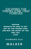 Escaping the Friend Zone Trap Forever: Proven Secrets Of How To Get Out Of The Friend Zone And Win The Heart Of The One You Love (eBook, ePUB)