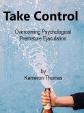 Take Control - Overcoming Psychological Premature Ejaculation (eBook, ePUB) Take Control - Overcoming Psychological Premature Ejaculation (eBook, ePUB)