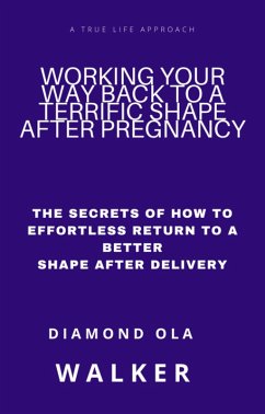 Working Your Way Back to A Terrific Shape after Pregnancy: The Secrets Of How To Effortlessly Return To A Better Shape After Delivery (eBook, ePUB) - Walker, Diamond Ola