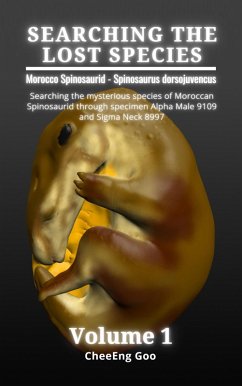 Searching The Lost Species. Volume 1: Morocco Spinosaurid - Spinosaurus dorsojuvencus (eBook, ePUB) - Goo, CheeEng Searching The Lost Species. Volume 1: Morocco Spinosaurid - Spinosaurus dorsojuvencus (eBook, ePUB) - Goo, CheeEng