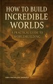 How to Build Incredible Worlds A Practical Guide to Worldbuilding (How to write..., #5) (eBook, ePUB) How to Build Incredible Worlds A Practical Guide to Worldbuilding (How to write..., #5) (eBook, ePUB)