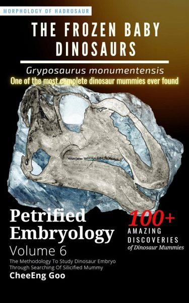 Petrified Embryology Volume 6: The Frozen Baby Dinosaurs - Gryposaurus monumentensis (eBook, ePUB) Petrified Embryology Volume 6: The Frozen Baby Dinosaurs - Gryposaurus monumentensis (eBook, ePUB)