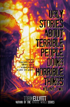 Ugly Stories About Terrible People Doing Horrible Things, Volume Two (eBook, ePUB) - Elliott, Tobin