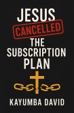 Jesus Cancelled the Subscription Plan Kayumba David (eBook, ePUB) Jesus Cancelled the Subscription Plan Kayumba David (eBook, ePUB)