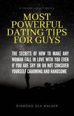 Most Powerful Dating Tips For Guys: The Secret Of How To Make Any Woman Fall In Love You Even If You Are Shy Or Do Not Consider Yourself Charming and Handsome (eBook, ePUB) - Walker, Diamond Ola