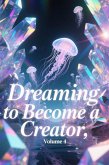 Dreaming to Become a Creator, Volume 4 (eBook, ePUB)
