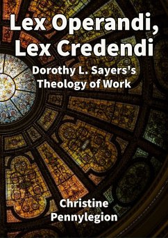 Lex Operandi, Lex Credendi: Dorothy L. Sayers's Theology of Work (eBook, ePUB) - Pennylegion, Christine