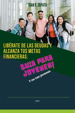 Cover Libérate de las deudas y alcanza tus metas financieras: Guía para jóvenes (eBook, ePUB)