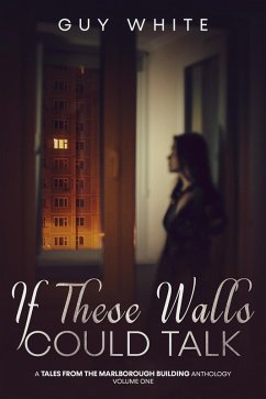 If These Walls Could Talk: A Tales from the Marlborough Building Anthology - Volume One (eBook, ePUB) - White, Guy