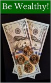 Be Wealthy! (eBook, ePUB) Be Wealthy! (eBook, ePUB)