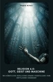 Religion 4.0: Gott, Geist und Maschine Religion 4.0: Gott, Geist und Maschine