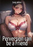 Perversion can be a Friend Perversion can be a Friend