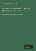 Die kaiserliche Hof-Musikkapelle in Wien von 1543 bis 1867 Die kaiserliche Hof-Musikkapelle in Wien von 1543 bis 1867