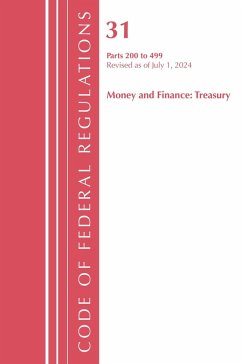 Code of Federal Regulations, Title 31 Money and Finance 200-499, Revised as of July 1, 2023 - Office Of The Federal Register (U S