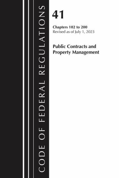 Code of Federal Regulations, Title 41 Public Contracts and Property Management 102-200, Revised as of July 1, 2023 Code of Federal Regulations, Title 41 Public Contracts and Property Management 102-200, Revised as of July 1, 2023