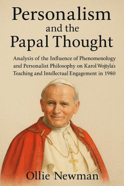 Personalism and the Papal Thought: Analysis of the Influence of Phenomenology and Personalist Philosophy on Karol Wojtyla's Teaching and Intellectual Engagement in 1980 (eBook, ePUB) - Newman, Ollie