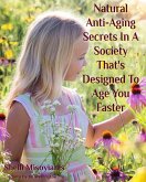 Natural Anti-Aging Secrets In A Society That's Designed To Age You Faster (eBook, ePUB)