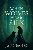 When Wolves Wear Silk (eBook, ePUB) When Wolves Wear Silk (eBook, ePUB)