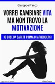 Vorrei cambiare vita ma non trovo la motivazione. 10 cose da sapere prima di arrendersi (I Facili da Leggere, #9) (eBook, ePUB)