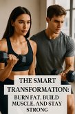 The Smart Transformation: Burn Fat, Build Muscle, and Stay Strong (eBook, ePUB)