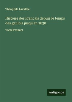 Histoire des Francais depuis le temps des gaulois jusqu'en 1830 - Lavallée, Théophile