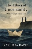 The Ethics of Uncertainty: Why Human Vows Fail (eBook, ePUB) The Ethics of Uncertainty: Why Human Vows Fail (eBook, ePUB)