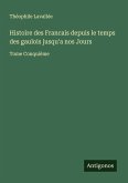 Histoire des Francais depuis le temps des gaulois jusqu'a nos Jours