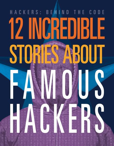 12 Incredible Stories about Famous Hackers 12 Incredible Stories about Famous Hackers