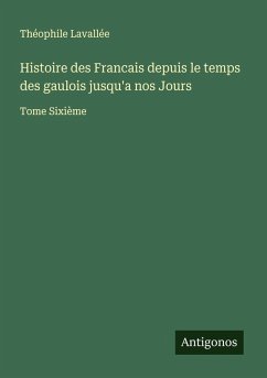 Histoire des Francais depuis le temps des gaulois jusqu'a nos Jours - Lavallée, Théophile