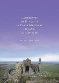 Landscapes of Kingship in Early Medieval Ireland AD 400-1150 Landscapes of Kingship in Early Medieval Ireland AD 400-1150
