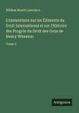 Commentaire sur les Éléments du Droit International et sur l'Histoire des Progrès du Droit des Gens de Henry Wheaton Commentaire sur les Éléments du Droit International et sur l'Histoire des Progrès du Droit des Gens de Henry Wheaton