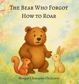 The Bear Who Forgot How to Roar The Bear Who Forgot How to Roar