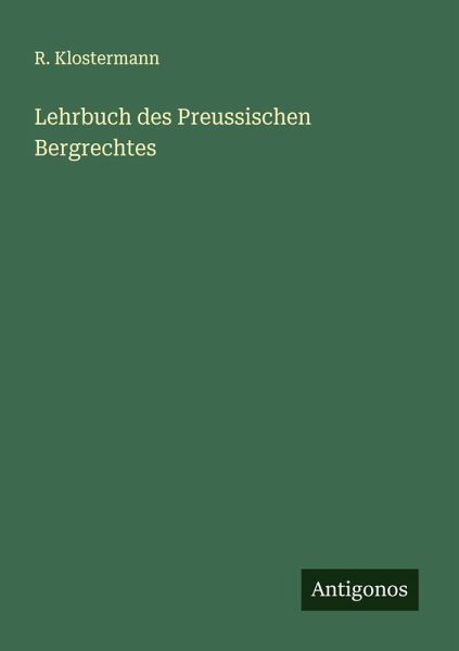 Lehrbuch des Preussischen Bergrechtes Lehrbuch des Preussischen Bergrechtes