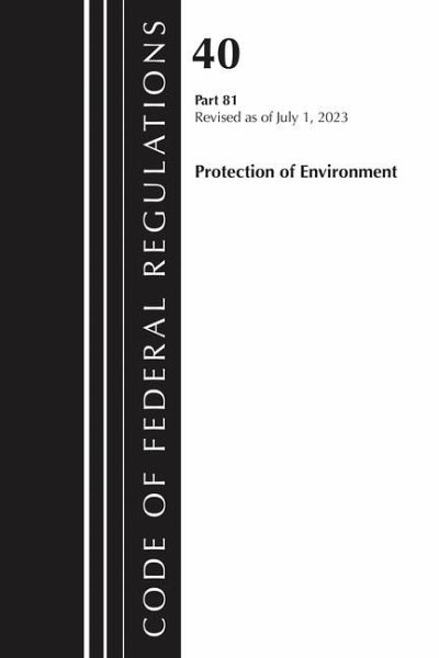Code of Federal Regulations, Title 40 Protection of the Environment 81, Revised as of July 1, 2023