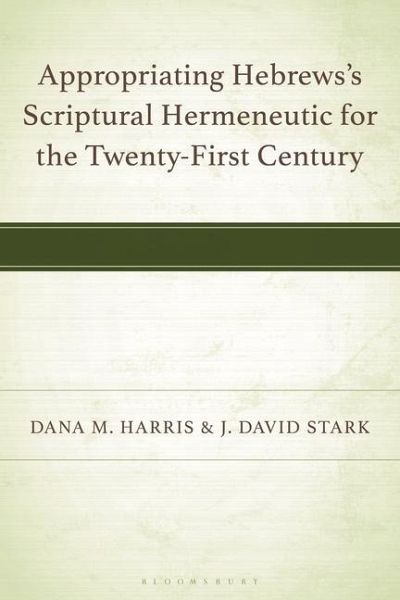 Appropriating Hebrews's Scriptural Hermeneutic for the Twenty-First Century Appropriating Hebrews's Scriptural Hermeneutic for the Twenty-First Century