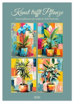 Kunst trifft Pflanze. Zimmerpflanzen als moderne Farb-Portraits (Tischkalender 2026 DIN A5 hoch), CALVENDO Monatskalender Kunst trifft Pflanze. Zimmerpflanzen als moderne Farb-Portraits (Tischkalender 2026 DIN A5 hoch), CALVENDO Monatskalender