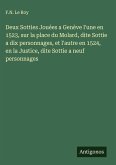 Deux Sotties Jouées a Genève l'une en 1523, sur la place du Molard, dite Sottie a dix personnages, et l'autre en 1524, en la Justice, dite Sottie a neuf personnages