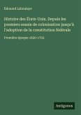 Histoire des États-Unis. Depuis les premiers essais de colonisation jusqu'à l'adoption de la constitution fédérale